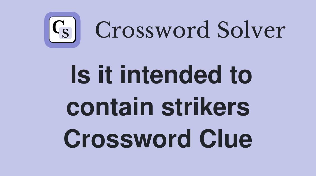 Is it intended to contain strikers Crossword Clue Answers Crossword